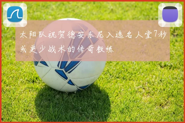 太阳队祝贺德安东尼入选名人堂7秒或更少战术的传奇教练